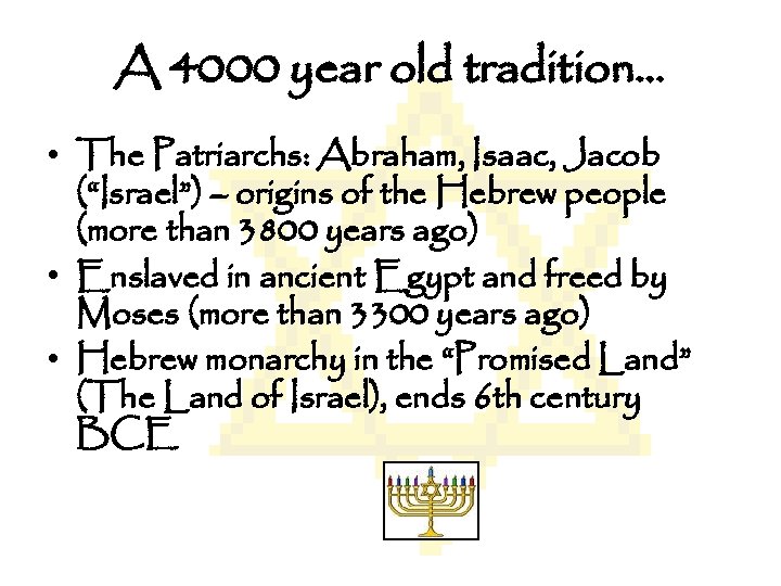 A 4000 year old tradition… • The Patriarchs: Abraham, Isaac, Jacob (“Israel”) – origins