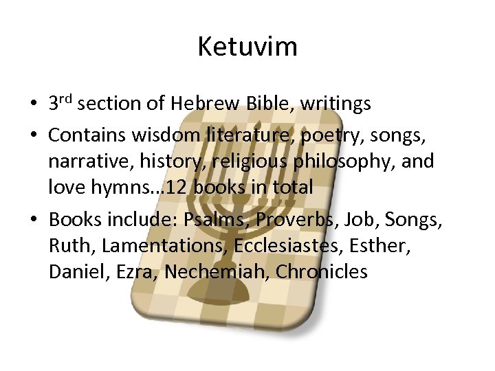 Ketuvim • 3 rd section of Hebrew Bible, writings • Contains wisdom literature, poetry,