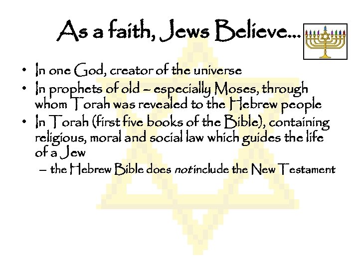 As a faith, Jews Believe… • In one God, creator of the universe •