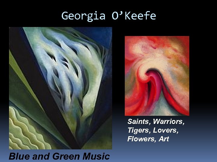 Georgia O’Keefe Saints, Warriors, Tigers, Lovers, Flowers, Art Blue and Green Music 