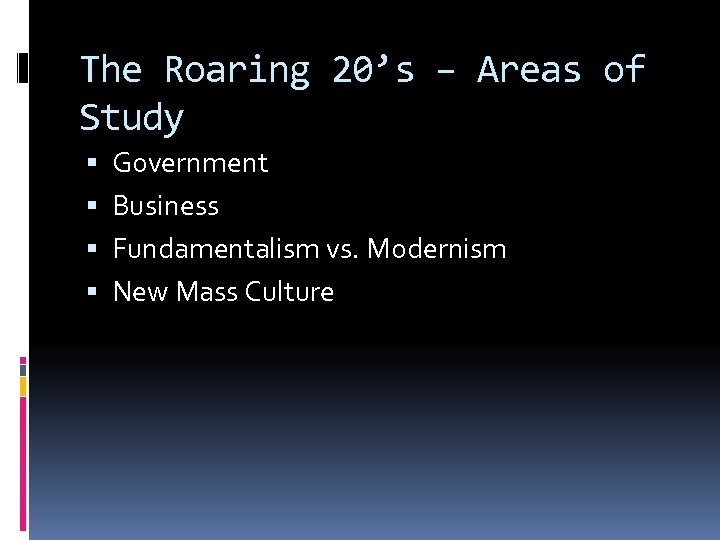 The Roaring 20’s – Areas of Study Government Business Fundamentalism vs. Modernism New Mass