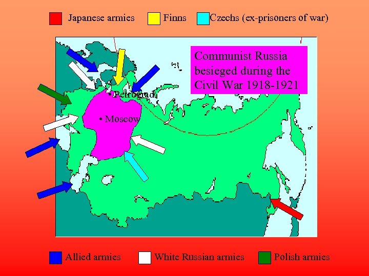 Japanese armies • Petrograd Finns Czechs (ex-prisoners of war) Communist Russia besieged during the