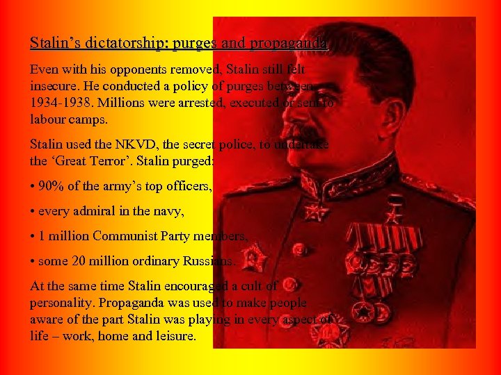 Stalin’s dictatorship: purges and propaganda Even with his opponents removed, Stalin still felt insecure.