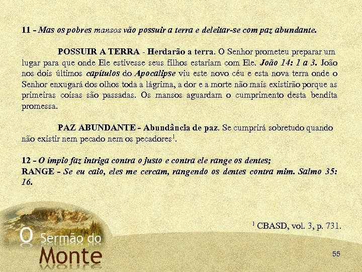 11 - Mas os pobres mansos vão possuir a terra e deleitar se com