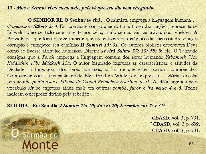 13 - Mas o Senhor ri as custa dele, pois vê que seu dia