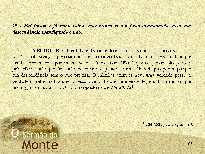 25 - Fui jovem e já estou velho, mas nunca vi um justo abandonado,