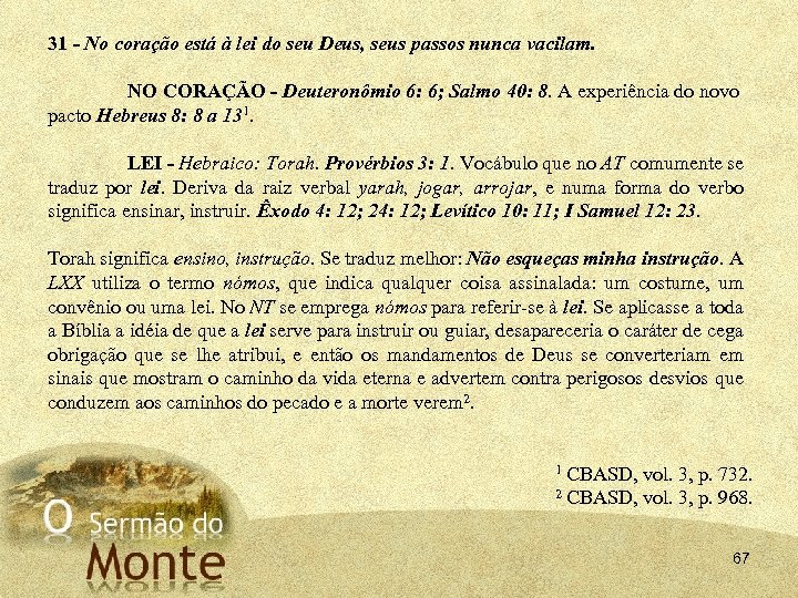 31 - No coração está à lei do seu Deus, seus passos nunca vacilam.