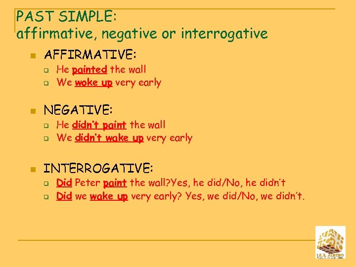 PAST SIMPLE: affirmative, negative or interrogative n AFFIRMATIVE: q q n NEGATIVE: q q