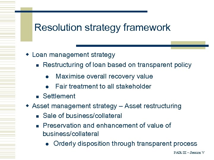 Resolution strategy framework w Loan management strategy n Restructuring of loan based on transparent