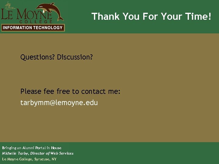 Thank You For Your Time! Questions? Discussion? Please fee free to contact me: tarbymm@lemoyne.