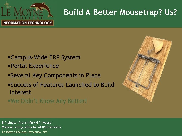 Build A Better Mousetrap? Us? §Campus-Wide ERP System §Portal Experience §Several Key Components in