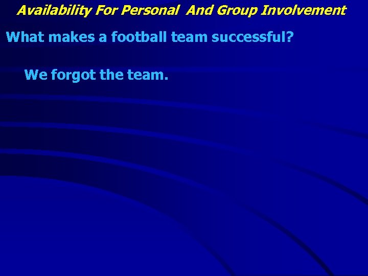Availability For Personal And Group Involvement What makes a football team successful? We forgot
