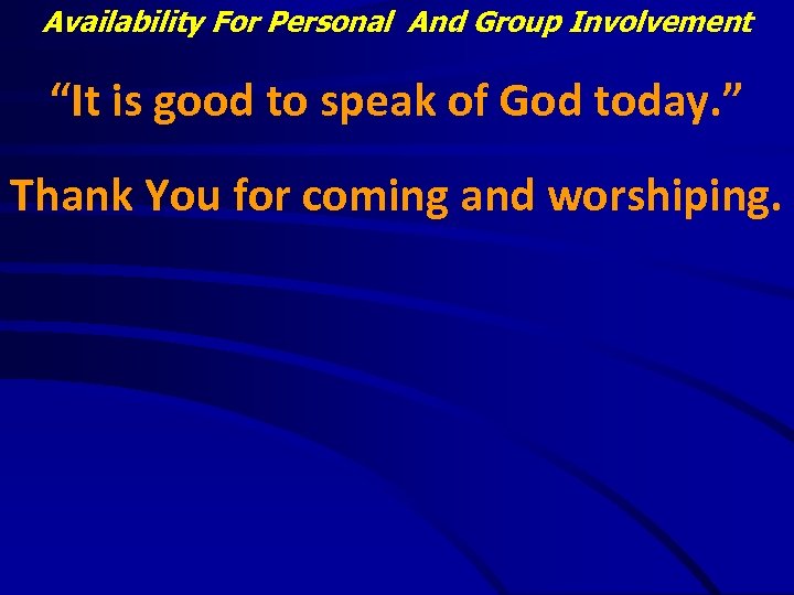 Availability For Personal And Group Involvement “It is good to speak of God today.