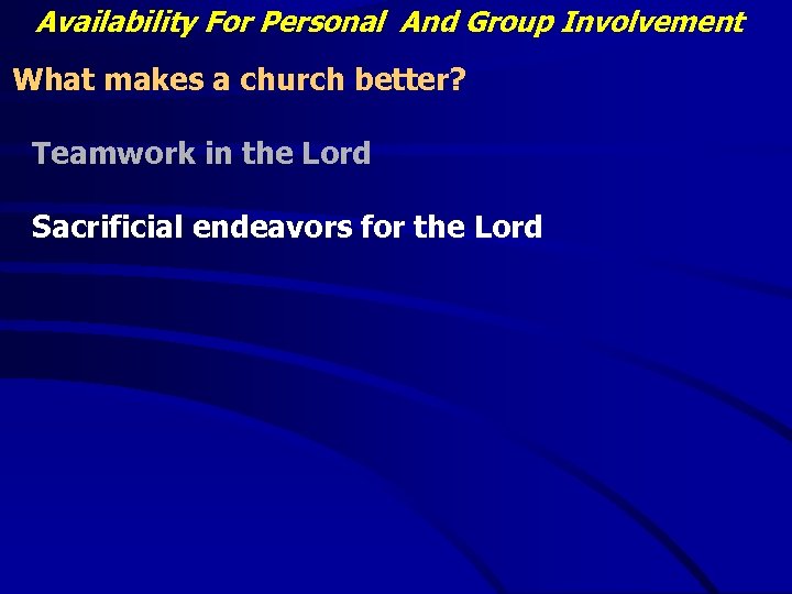Availability For Personal And Group Involvement What makes a church better? Teamwork in the