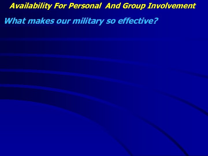 Availability For Personal And Group Involvement What makes our military so effective? 