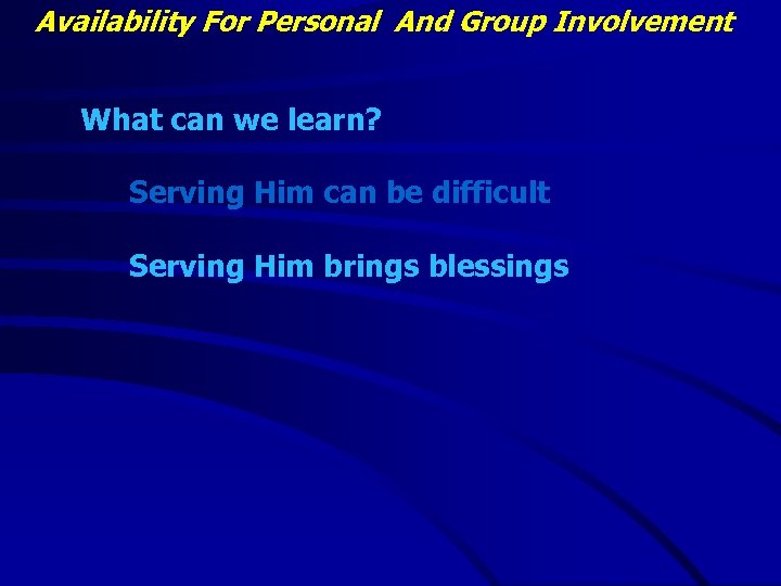 Availability For Personal And Group Involvement What can we learn? Serving Him can be