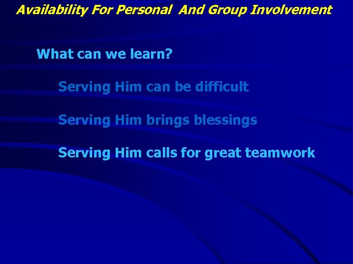 Availability For Personal And Group Involvement What can we learn? Serving Him can be