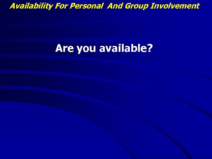 Availability For Personal And Group Involvement Are you available? 