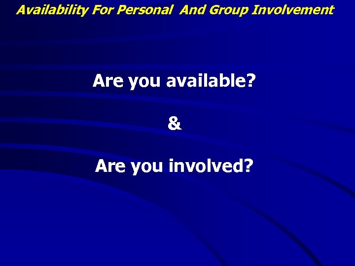 Availability For Personal And Group Involvement Are you available? & Are you involved? 