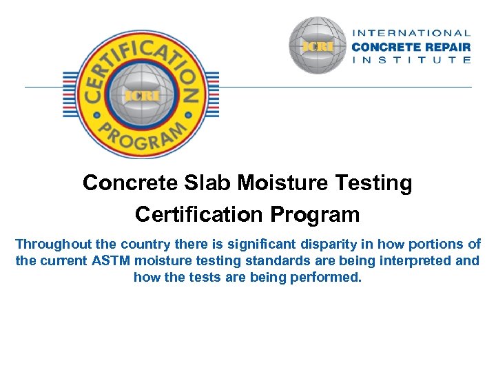 Concrete Slab Moisture Testing Certification Program Throughout the country there is significant disparity in