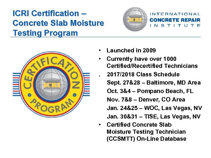 ICRI Certification – Concrete Slab Moisture Testing Program • Launched in 2009 • Currently