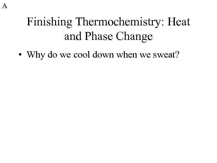 A Finishing Thermochemistry: Heat and Phase Change • Why do we cool down when