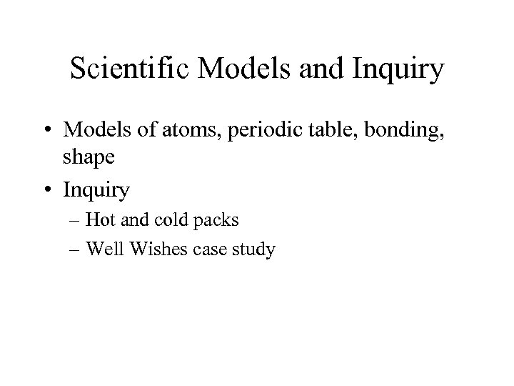 Scientific Models and Inquiry • Models of atoms, periodic table, bonding, shape • Inquiry