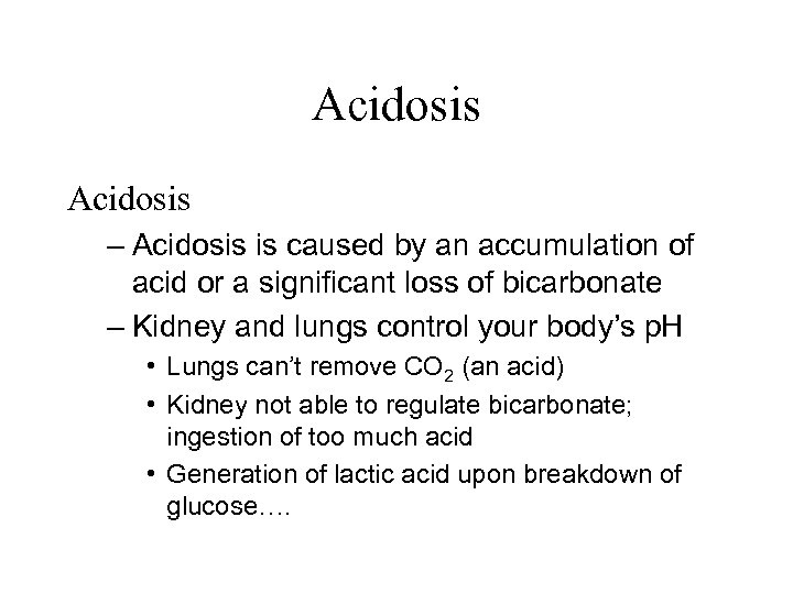 Acidosis – Acidosis is caused by an accumulation of acid or a significant loss