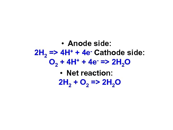  • Anode side: 2 H 2 => 4 H+ + 4 e- Cathode