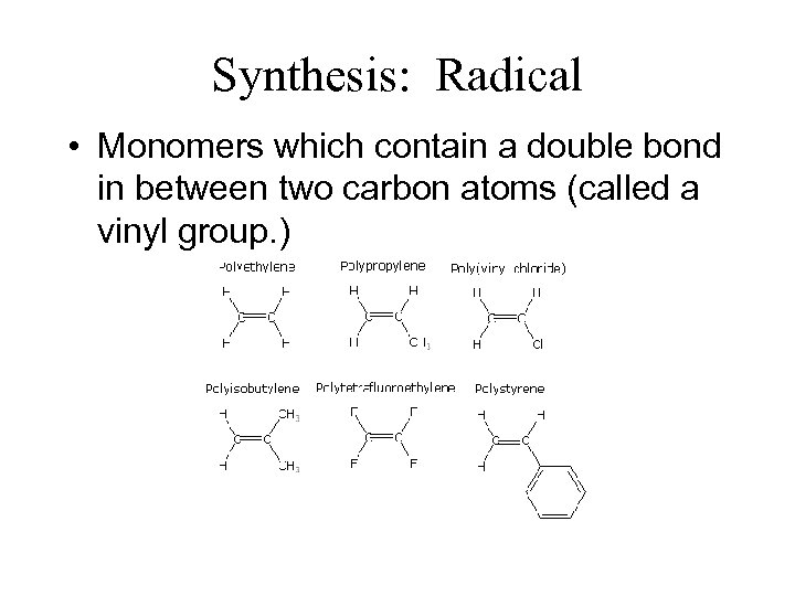 Synthesis: Radical • Monomers which contain a double bond in between two carbon atoms