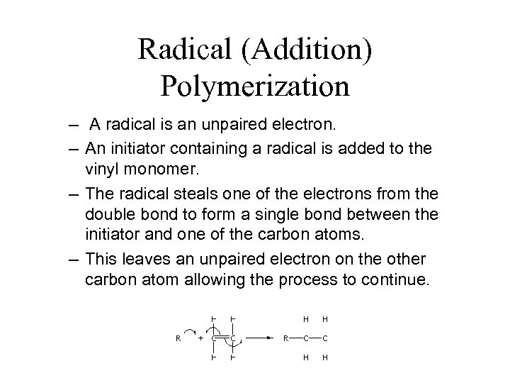 Radical (Addition) Polymerization – A radical is an unpaired electron. – An initiator containing