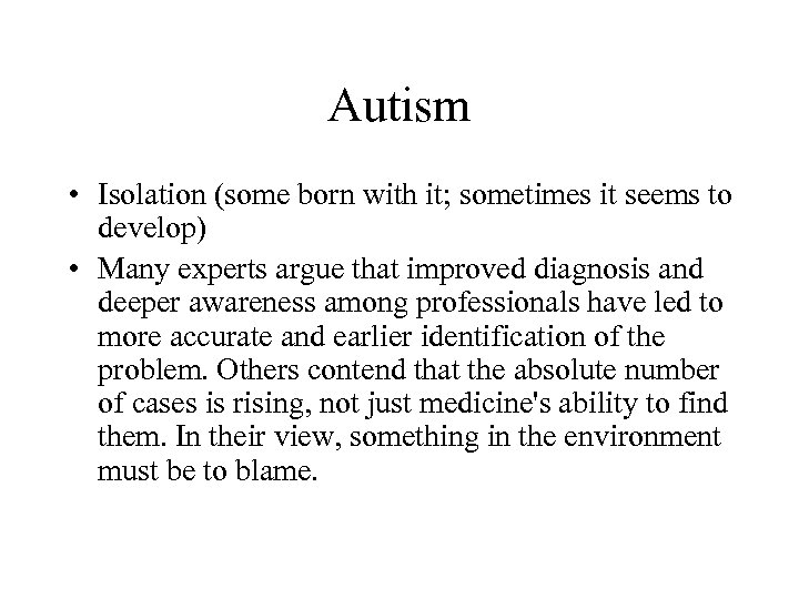 Autism • Isolation (some born with it; sometimes it seems to develop) • Many