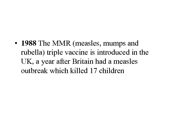  • 1988 The MMR (measles, mumps and rubella) triple vaccine is introduced in