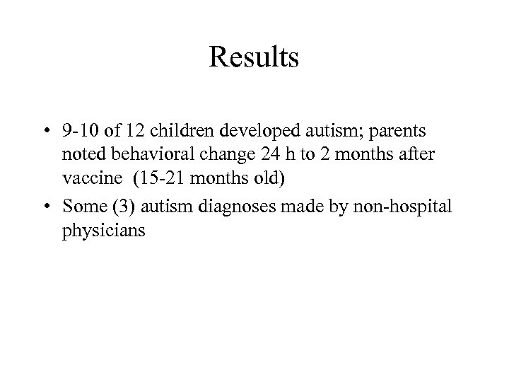 Results • 9 -10 of 12 children developed autism; parents noted behavioral change 24