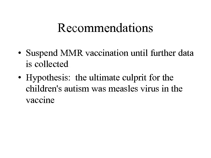 Recommendations • Suspend MMR vaccination until further data is collected • Hypothesis: the ultimate