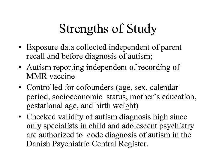 Strengths of Study • Exposure data collected independent of parent recall and before diagnosis