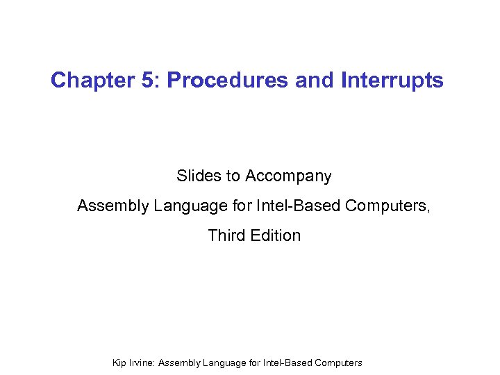 Chapter 5: Procedures and Interrupts Slides to Accompany Assembly Language for Intel-Based Computers, Third