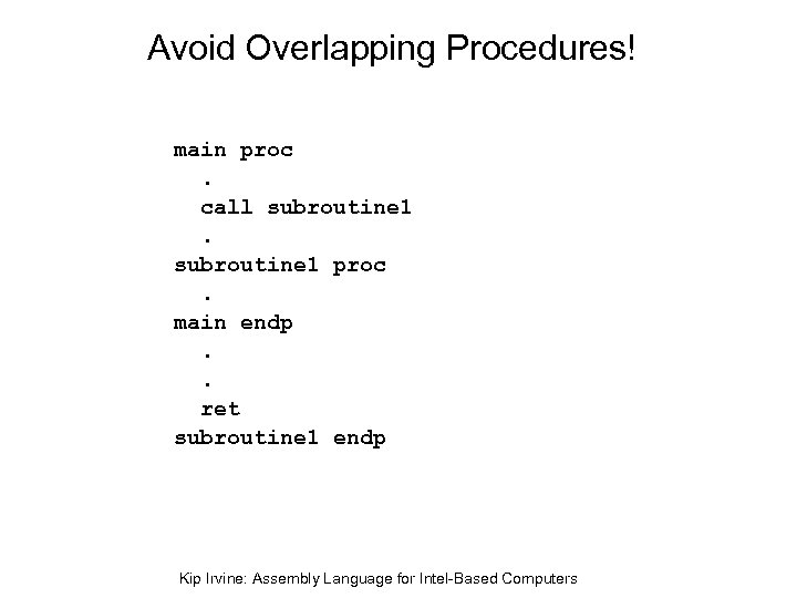 Avoid Overlapping Procedures! main proc. call subroutine 1 proc. main endp. . ret subroutine