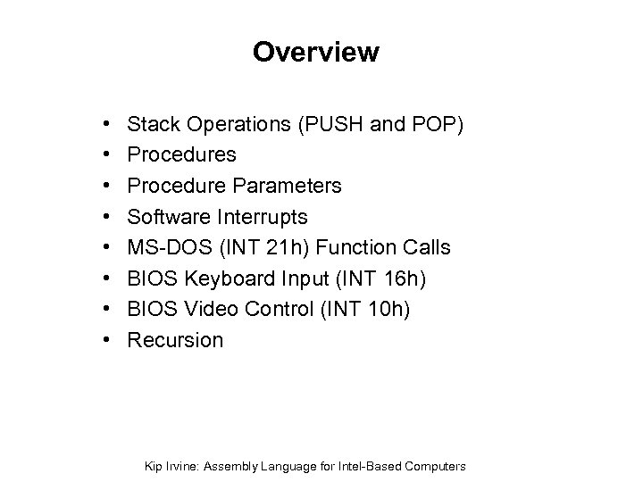 Overview • • Stack Operations (PUSH and POP) Procedures Procedure Parameters Software Interrupts MS-DOS