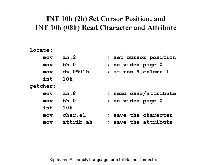 INT 10 h (2 h) Set Cursor Position, and INT 10 h (08 h)