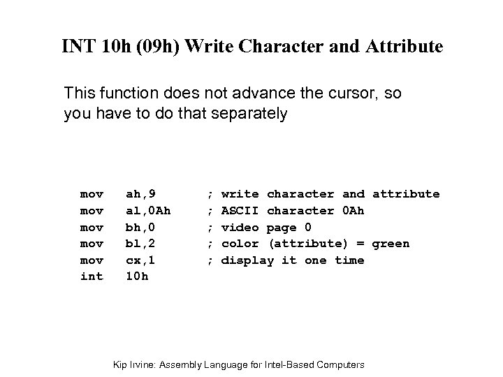 INT 10 h (09 h) Write Character and Attribute This function does not advance