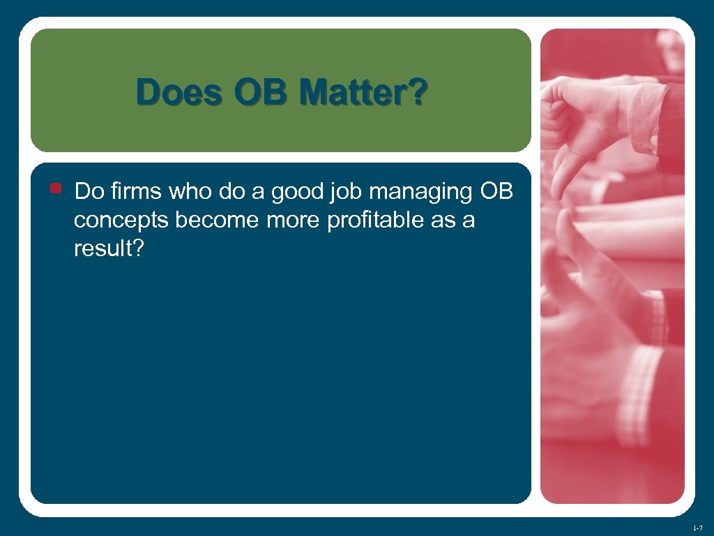 Does OB Matter? • Do firms who do a good job managing OB concepts