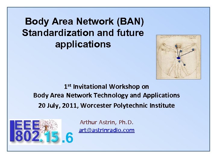 Body Area Network (BAN) Standardization and future applications 1 st Invitational Workshop on Body