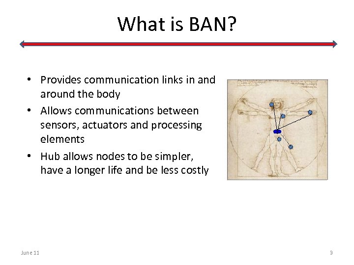 What is BAN? • Provides communication links in and around the body • Allows