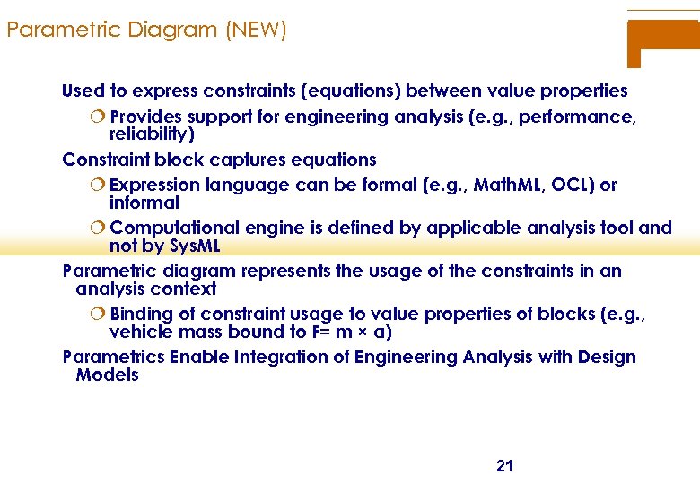 Parametric Diagram (NEW) Used to express constraints (equations) between value properties ¦ Provides support