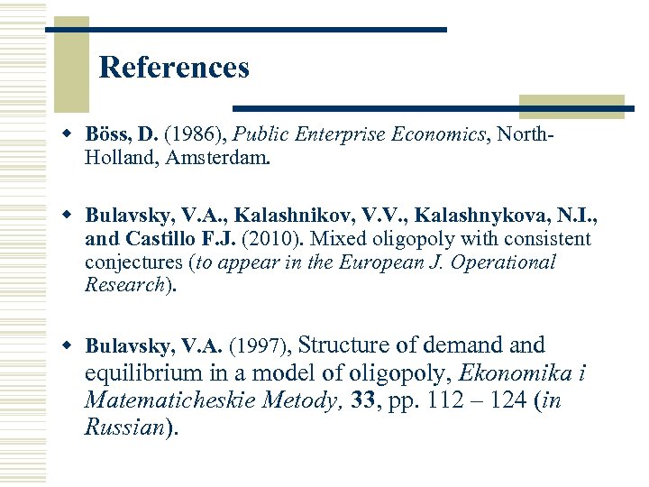References w Böss, D. (1986), Public Enterprise Economics, North. Holland, Amsterdam. w Bulavsky, V.