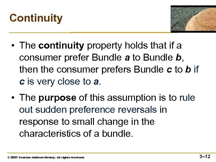 Continuity • The continuity property holds that if a consumer prefer Bundle a to