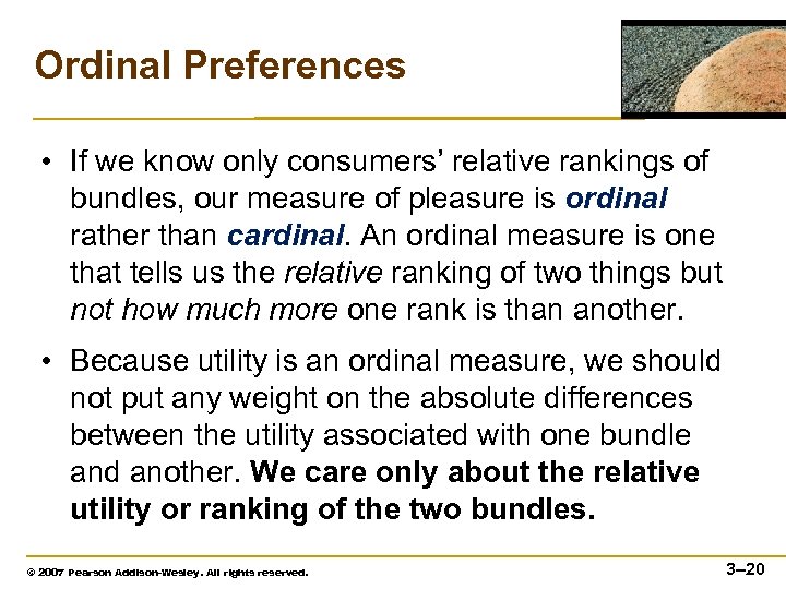 Ordinal Preferences • If we know only consumers’ relative rankings of bundles, our measure