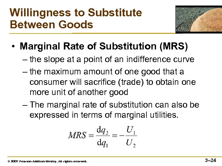Willingness to Substitute Between Goods • Marginal Rate of Substitution (MRS) – the slope