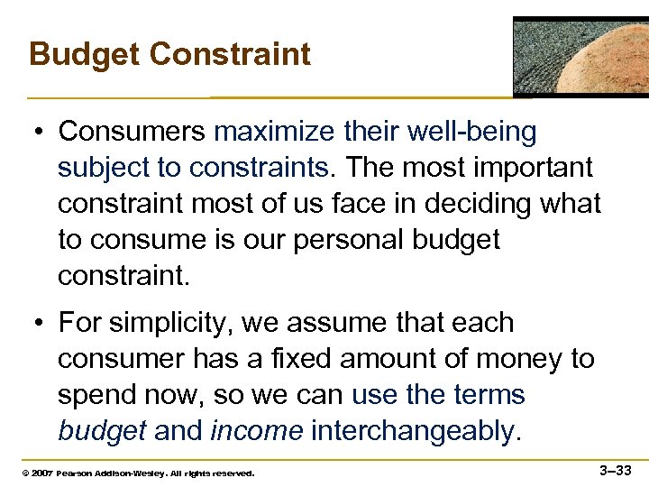 Budget Constraint • Consumers maximize their well-being subject to constraints. The most important constraint